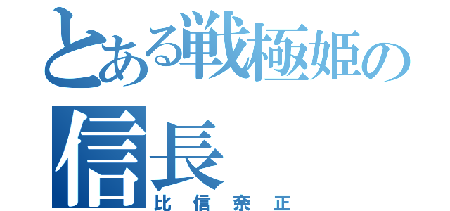 とある戦極姫の信長（比信奈正）