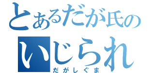 とあるだが氏のいじられ（だがしぐま）