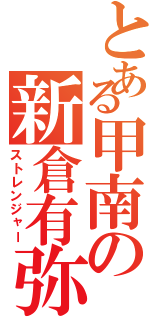 とある甲南の新倉有弥（ストレンジャー）