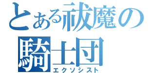 とある祓魔の騎士団（エクソシスト）