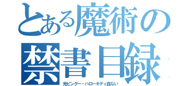 とある魔術の禁書目録（光ピングー・ハローキティ血ない）