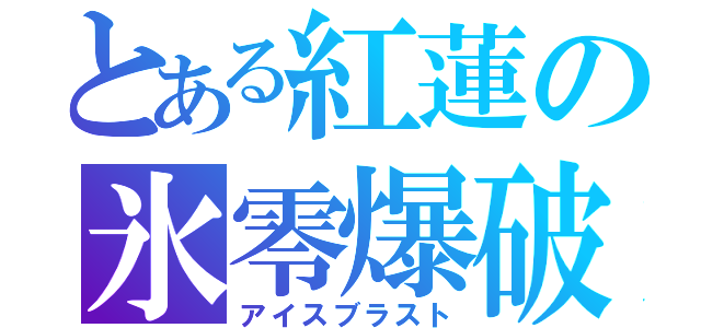 とある紅蓮の氷零爆破（アイスブラスト）