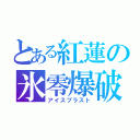 とある紅蓮の氷零爆破（アイスブラスト）