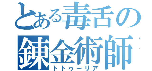 とある毒舌の錬金術師（トトゥーリア）