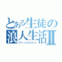 とある生徒の浪人生活Ⅱ（アディショナルタイム）