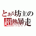 とある坊主の超熱暴走（オーバーヒート）