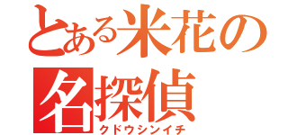 とある米花の名探偵（クドウシンイチ）