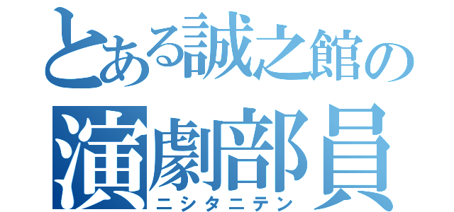 とある誠之館の演劇部員（ニシタニテン）