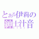 とある伊莉の紳士汁音（ＥＹＮＹ）