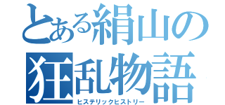 とある絹山の狂乱物語（ヒステリックヒストリー）