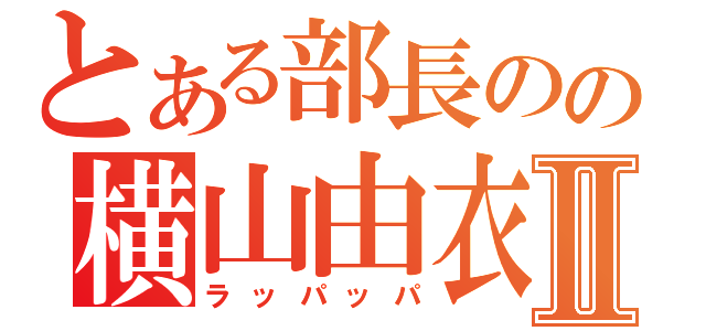 とある部長のの横山由衣Ⅱ（ラッパッパ）