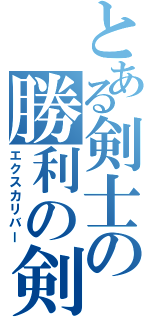 とある剣士の勝利の剣（エクスカリバー）