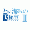 とある海賊の大秘宝Ⅱ（ワンピース）