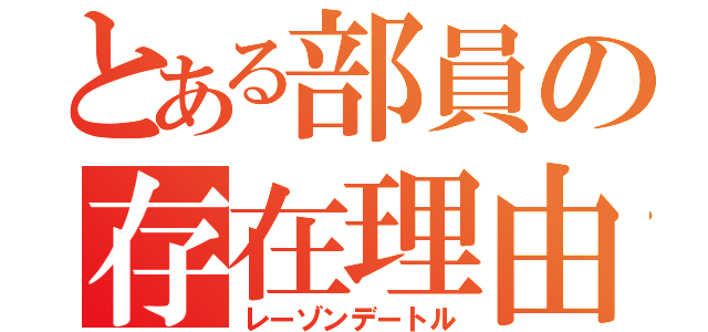 とある部員の存在理由（レーゾンデートル）