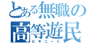 とある無職の高等遊民（ヒキニート）