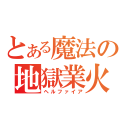 とある魔法の地獄業火（ヘルファイア）