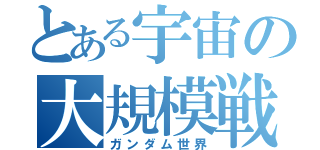 とある宇宙の大規模戦争（ガンダム世界）