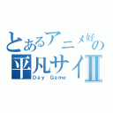 とあるアニメ好きの平凡サイトⅡ（Ｄａｙ Ｇａｍｅ）