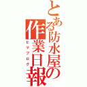 とある防水屋の作業日報（ヒマブログ）