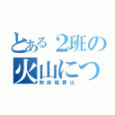 とある２班の火山について（知床硫黄山）