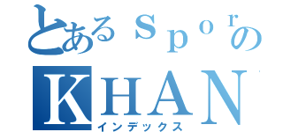 とあるｓｐｏｒｔのＫＨＡＮ（インデックス）