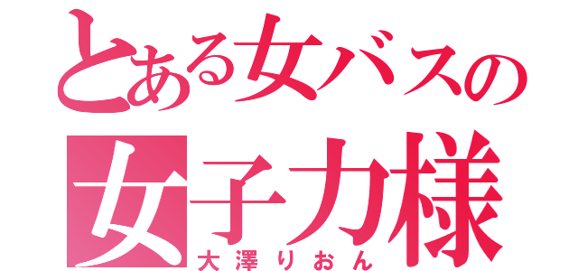 とある女バスの女子力様（大澤りおん）