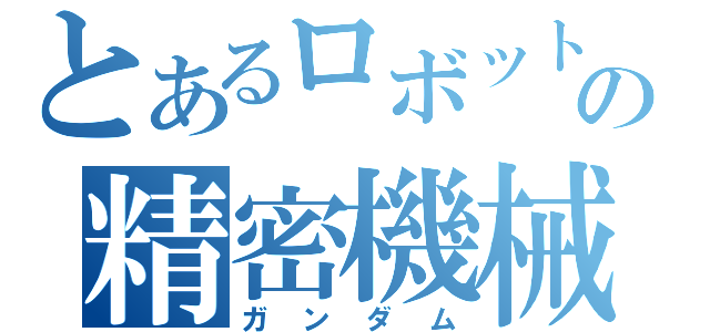 とあるロボットの精密機械（ガンダム）