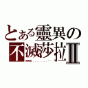 とある靈異の不滅莎拉Ⅱ（陪我完．．．．．．．．．ㄏㄏ）