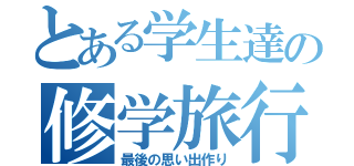 とある学生達の修学旅行（最後の思い出作り）