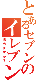 とあるセブンのイレブン（温めますか？）