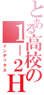 とある高校の１－２ＨＲ（インデックス）