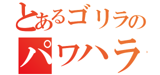 とあるゴリラのパワハラ（）