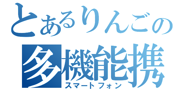 とあるりんごの多機能携帯（スマートフォン）