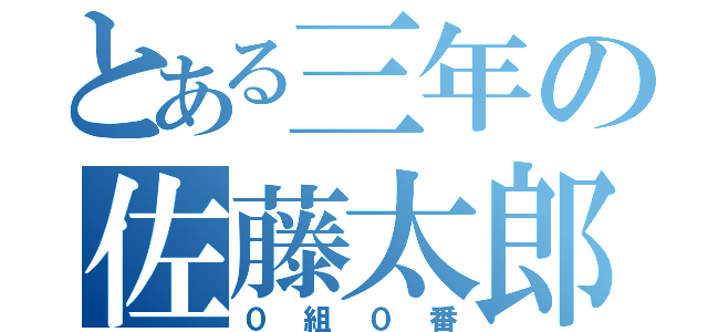 とある三年の佐藤太郎（０組０番）