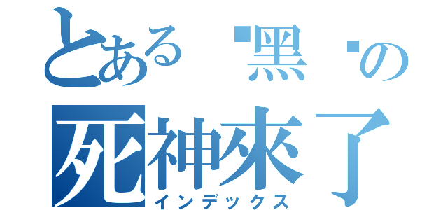 とある☠黑喵の死神來了☠（インデックス）