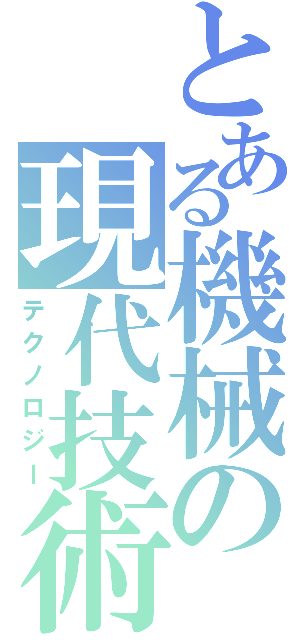 とある機械の現代技術（テクノロジー）