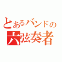 とあるバンドの六弦奏者（）