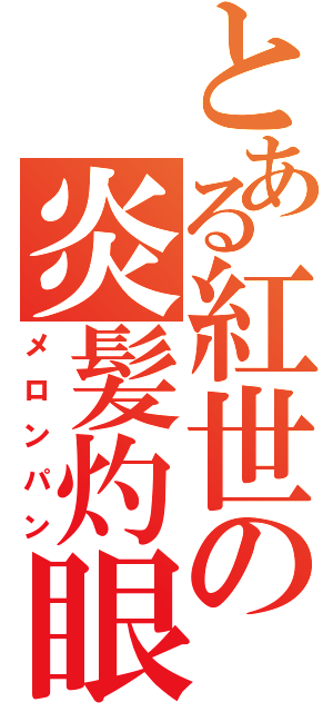 とある紅世の炎髪灼眼（メロンパン）