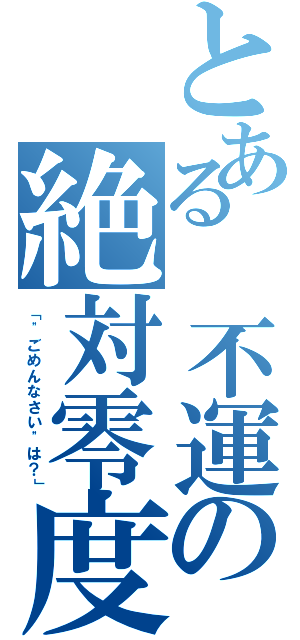 とある 不運の絶対零度（「\"ごめんなさい\"は？」）