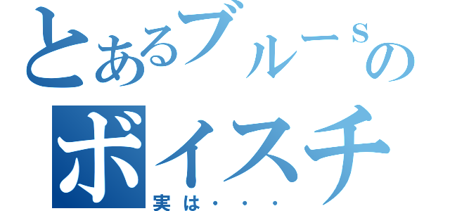 とあるブルーｓのボイスチェンジ（実は・・・）