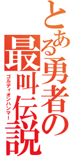 とある勇者の最叫伝説（ゴルディオンハンマー）