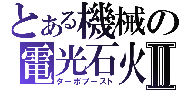 とある機械の電光石火Ⅱ（ターボブースト）