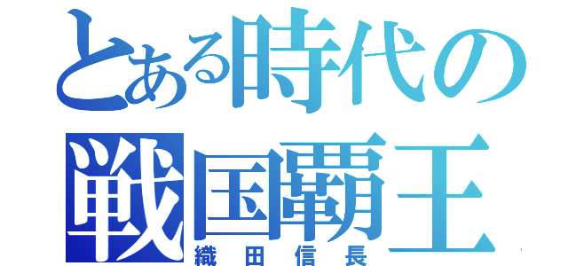 とある時代の戦国覇王（織田信長）