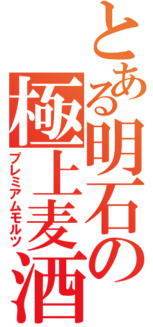 とある明石の極上麦酒（プレミアムモルツ）