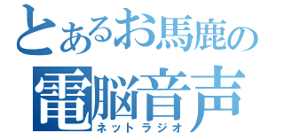 とあるお馬鹿の電脳音声（ネットラジオ）