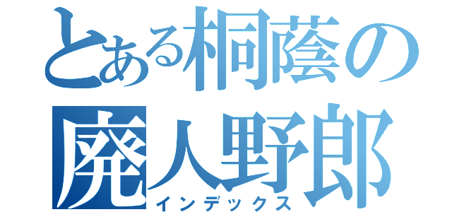 とある桐蔭の廃人野郎（インデックス）