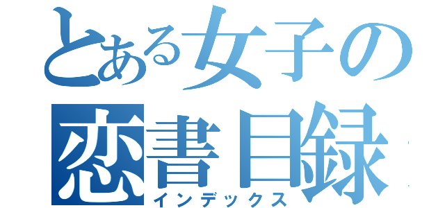 とある女子の恋書目録（インデックス）