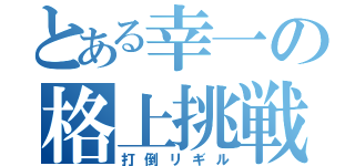 とある幸一の格上挑戦（打倒リギル）