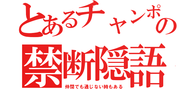 とあるチャンポンの禁断隠語（仲間でも通じない時もある）