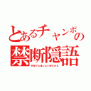 とあるチャンポンの禁断隠語（仲間でも通じない時もある）